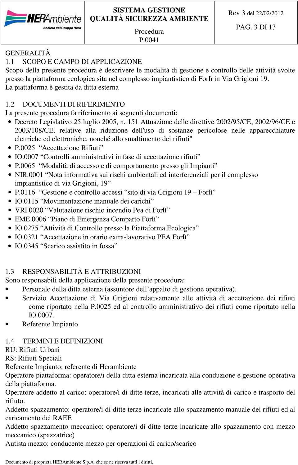 di Forlì in Via Grigioni 19. La piattaforma è gestita da ditta esterna 1.2 DOCUMENTI DI RIFERIMENTO La presente procedura fa riferimento ai seguenti documenti: Decreto Legislativo 25 luglio 2005, n.