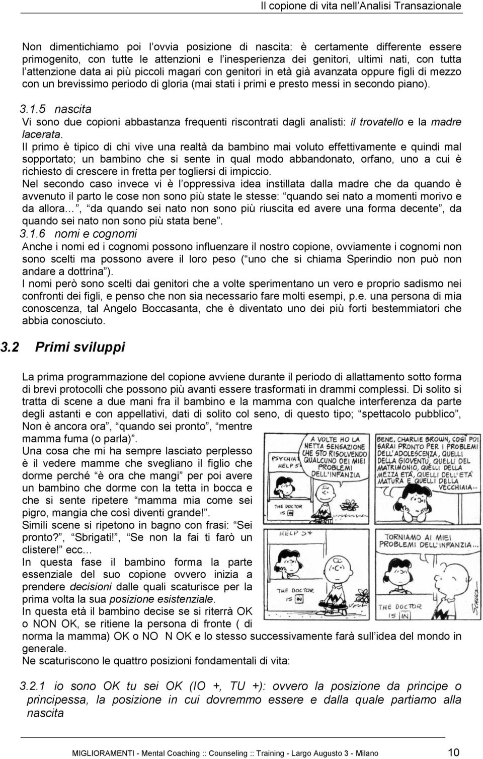 5 nascita Vi sono due copioni abbastanza frequenti riscontrati dagli analisti: il trovatello e la madre lacerata.