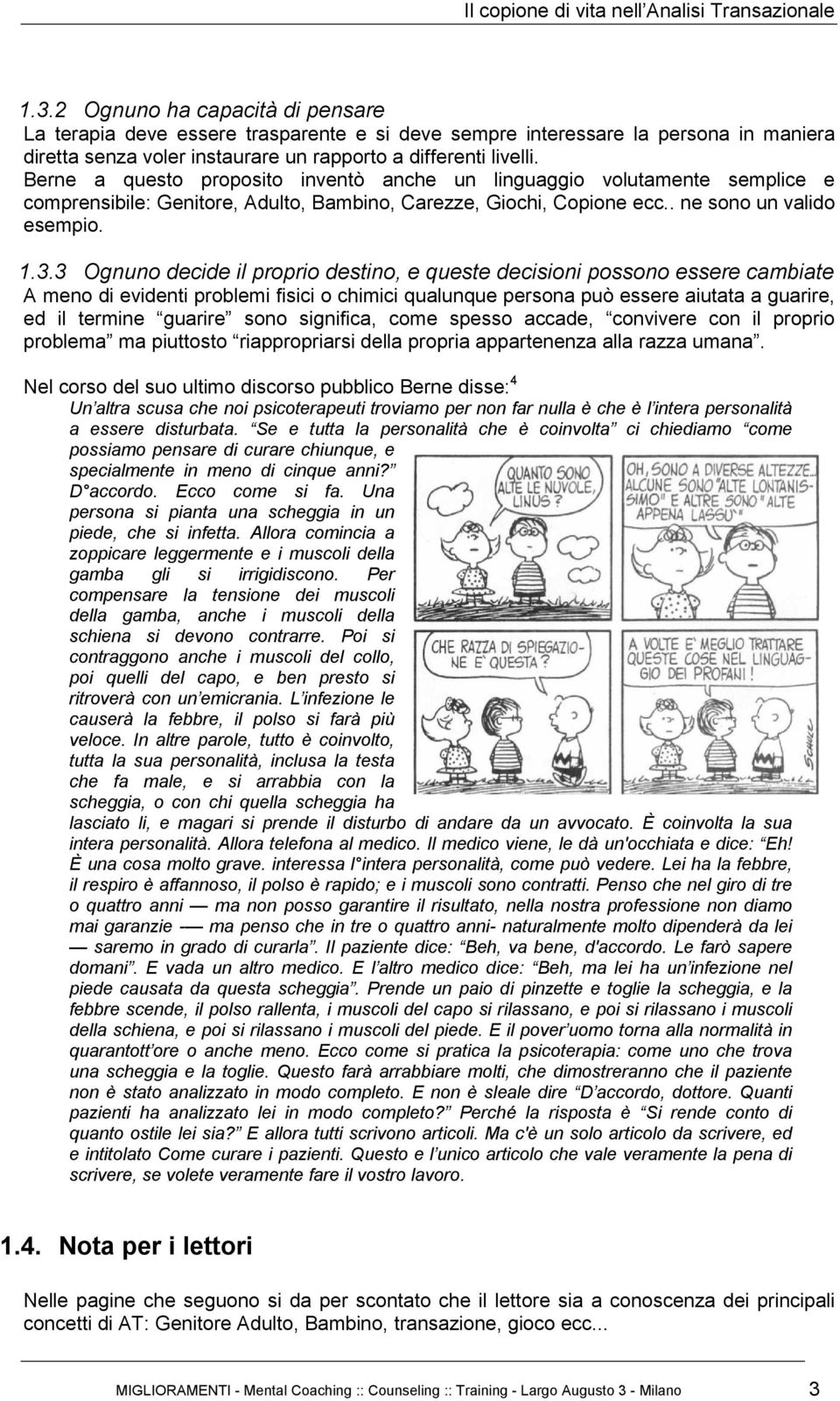 3 Ognuno decide il proprio destino, e queste decisioni possono essere cambiate A meno di evidenti problemi fisici o chimici qualunque persona può essere aiutata a guarire, ed il termine guarire sono