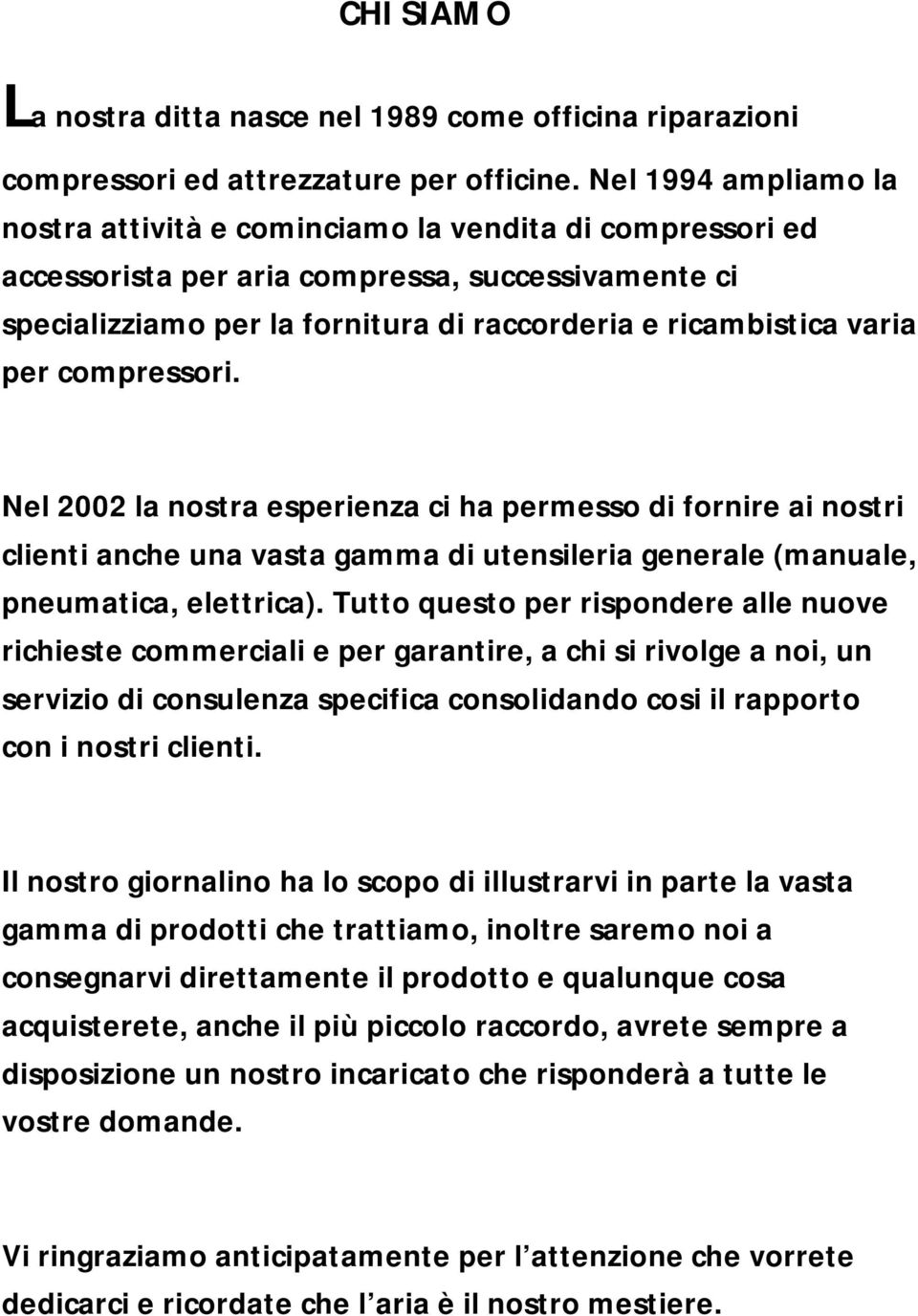 per compressori. Nel 2002 la nostra esperienza ci ha permesso di fornire ai nostri clienti anche una vasta gamma di utensileria generale (manuale, pneumatica, elettrica).