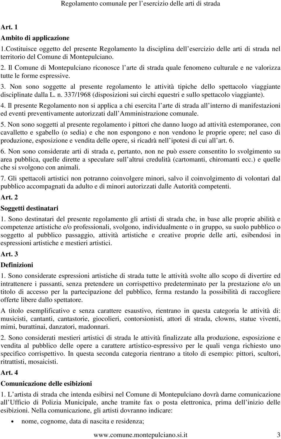 Non sono soggette al presente regolamento le attività tipiche dello spettacolo viaggiante disciplinate dalla L. n. 337/1968 (disposizioni sui circhi equestri e sullo spettacolo viaggiante). 4.