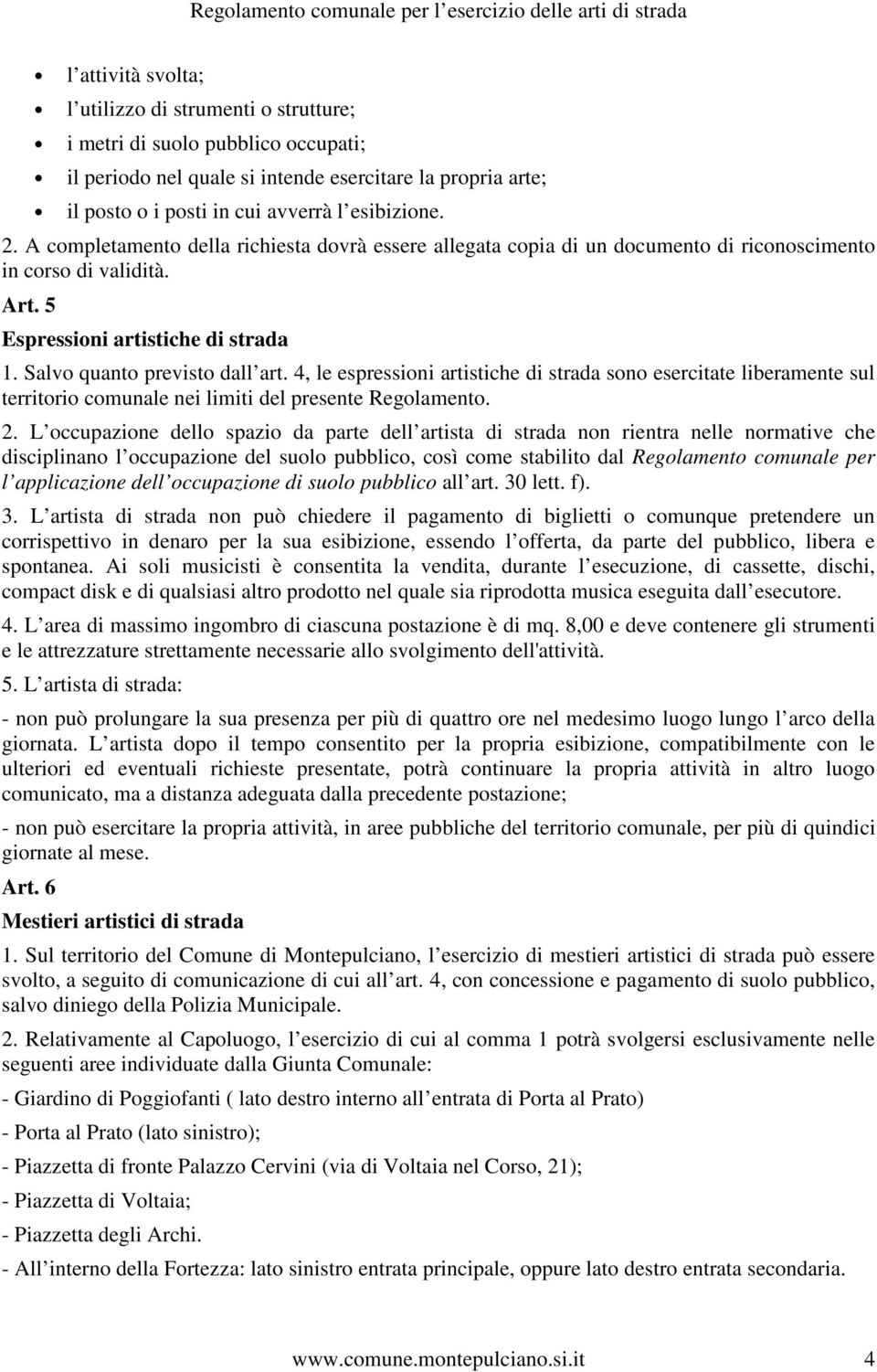 4, le espressioni artistiche di strada sono esercitate liberamente sul territorio comunale nei limiti del presente Regolamento. 2.