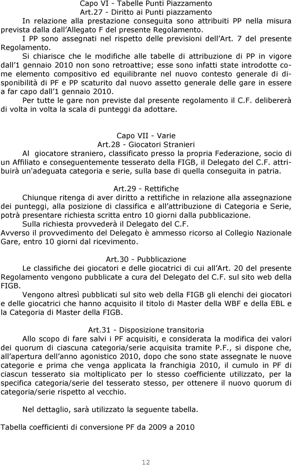 I PP sono assegnati nel rispetto delle previsioni dell Art. 7 del presente Regolamento.