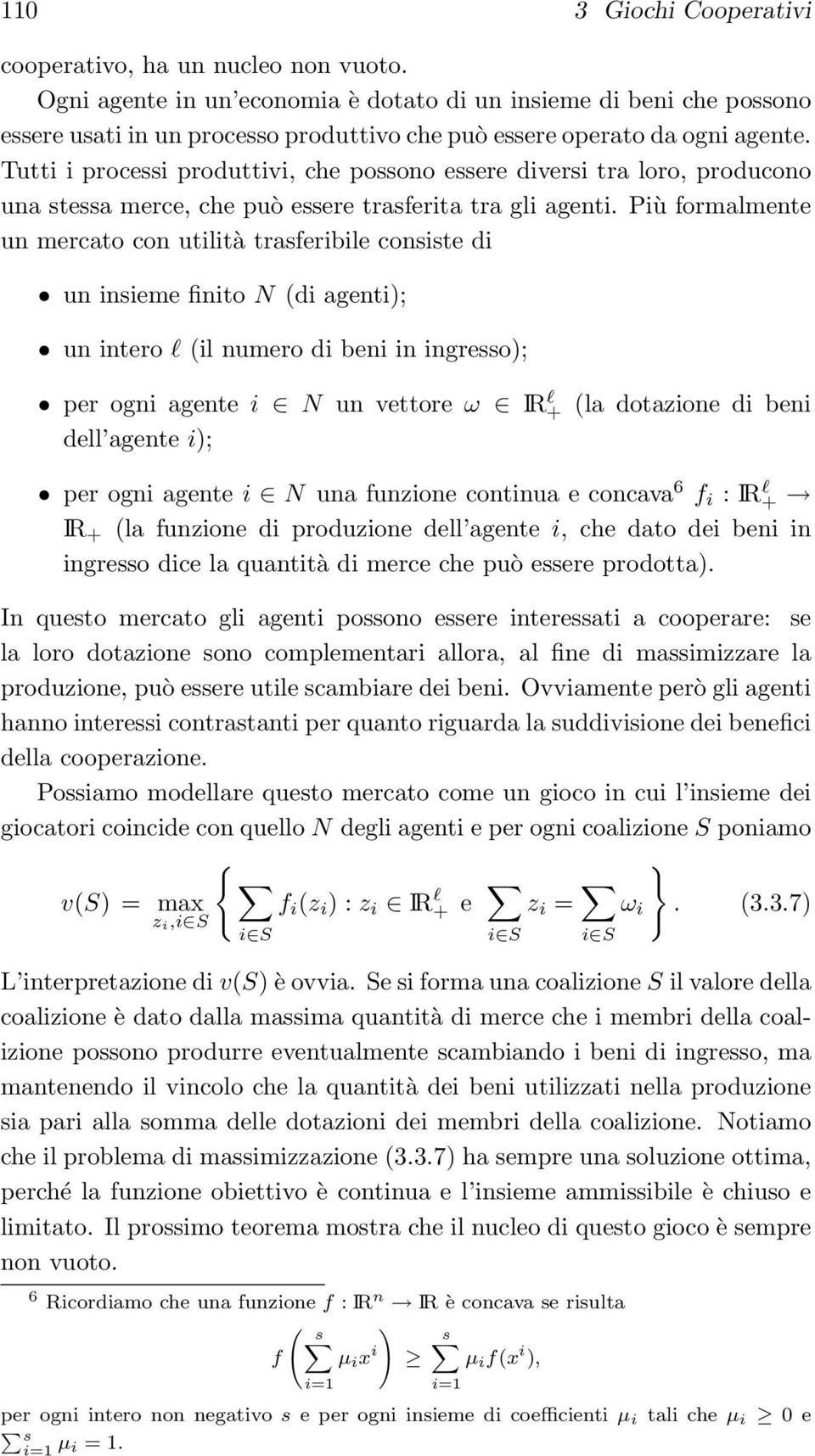 Tutti i processi produttivi, che possono essere diversi tra loro, producono una stessa merce, che può essere trasferita tra gli agenti.