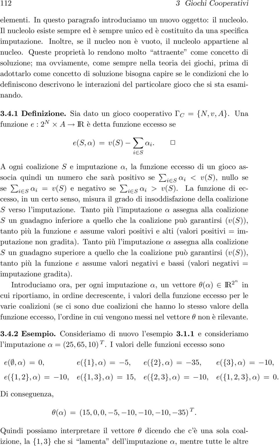 Queste proprietà lo rendono molto attraente come concetto di soluzione; ma ovviamente, come sempre nella teoria dei giochi, prima di adottarlo come concetto di soluzione bisogna capire se le