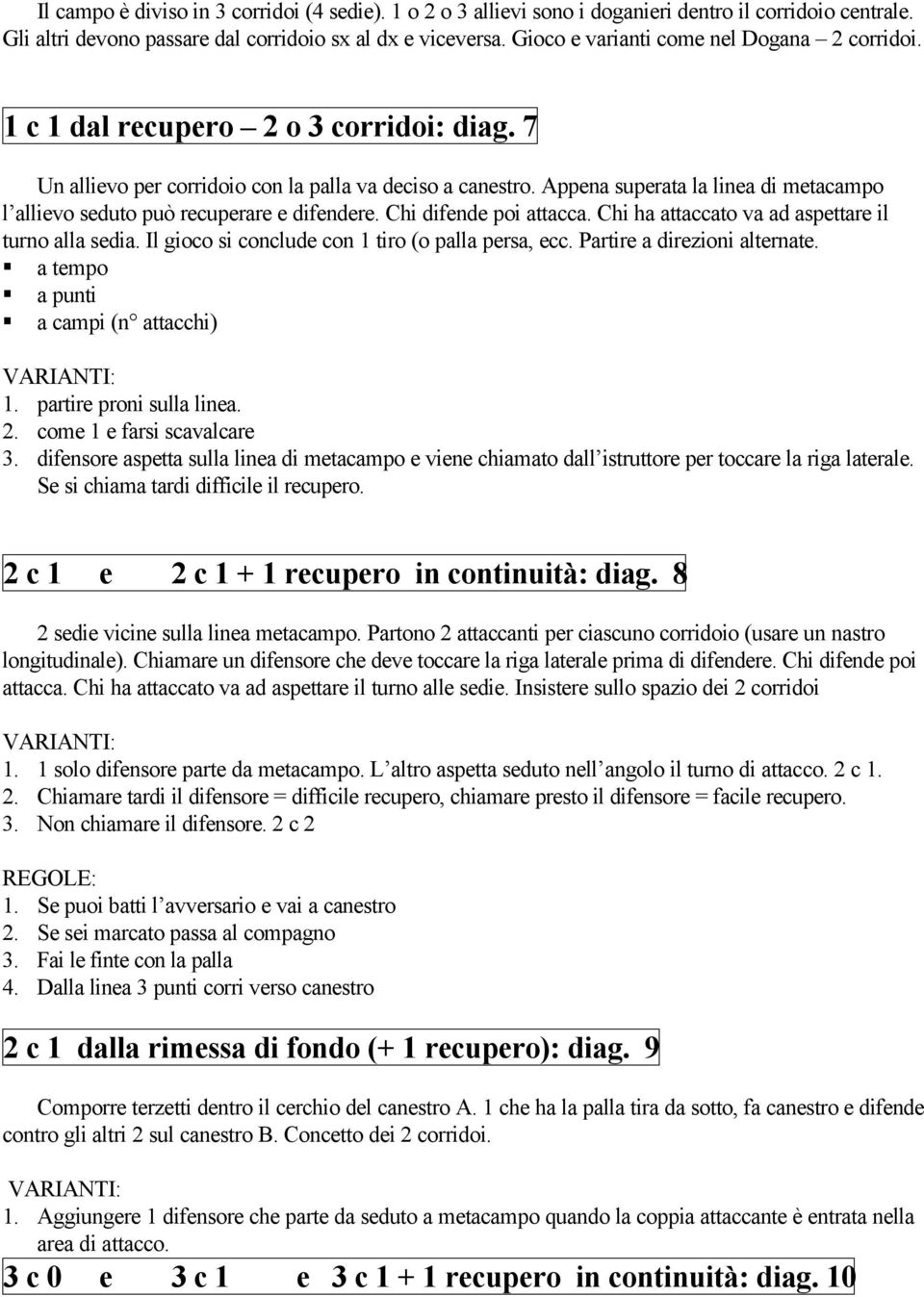 Appena superata la linea di metacampo l allievo seduto può recuperare e difendere. Chi difende poi attacca. Chi ha attaccato va ad aspettare il turno alla sedia.