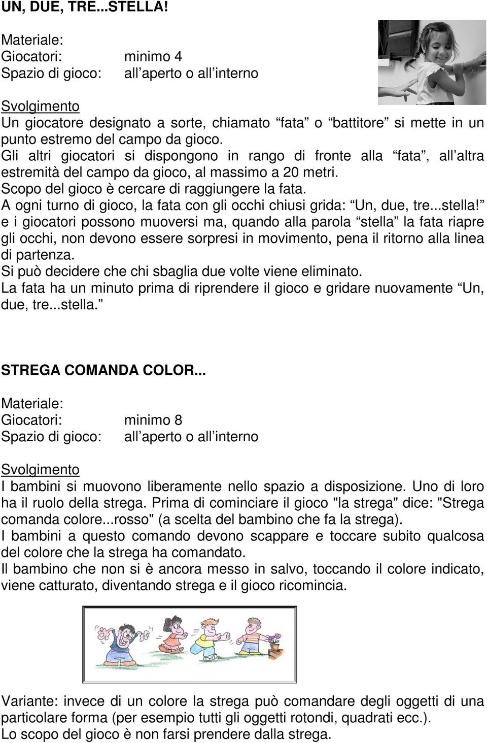 A ogni turno di gioco, la fata con gli occhi chiusi grida: Un, due, tre...stella!