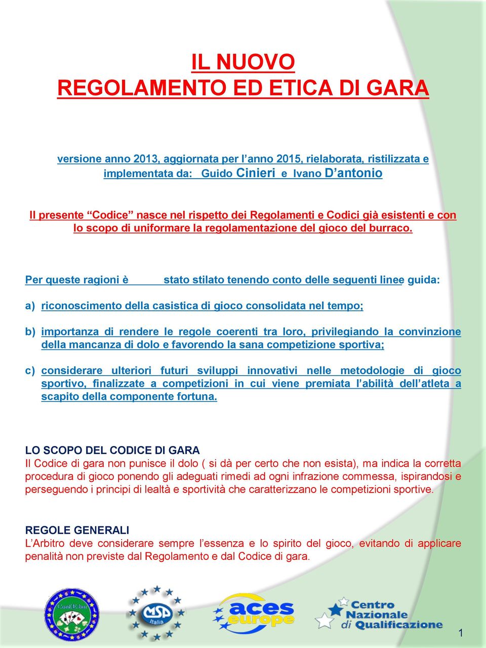 Per queste ragioni è stato stilato tenendo conto delle seguenti linee guida: a) riconoscimento della casistica di gioco consolidata nel tempo; b) importanza di rendere le regole coerenti tra loro,