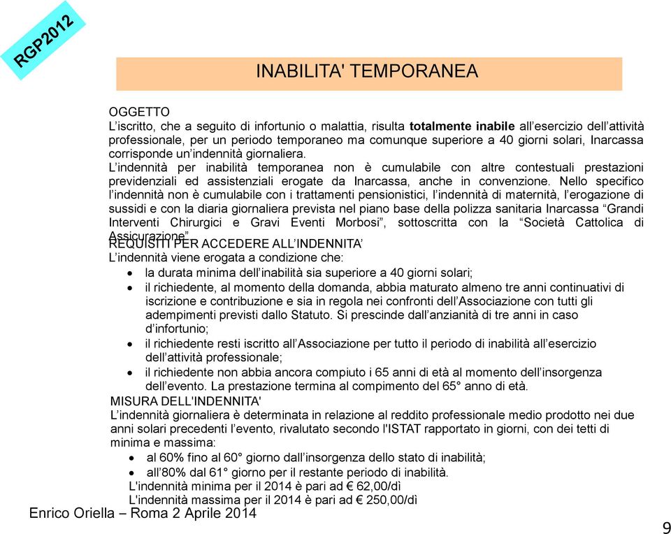 L indennità per inabilità temporanea non è cumulabile con altre contestuali prestazioni previdenziali ed assistenziali erogate da Inarcassa, anche in convenzione.