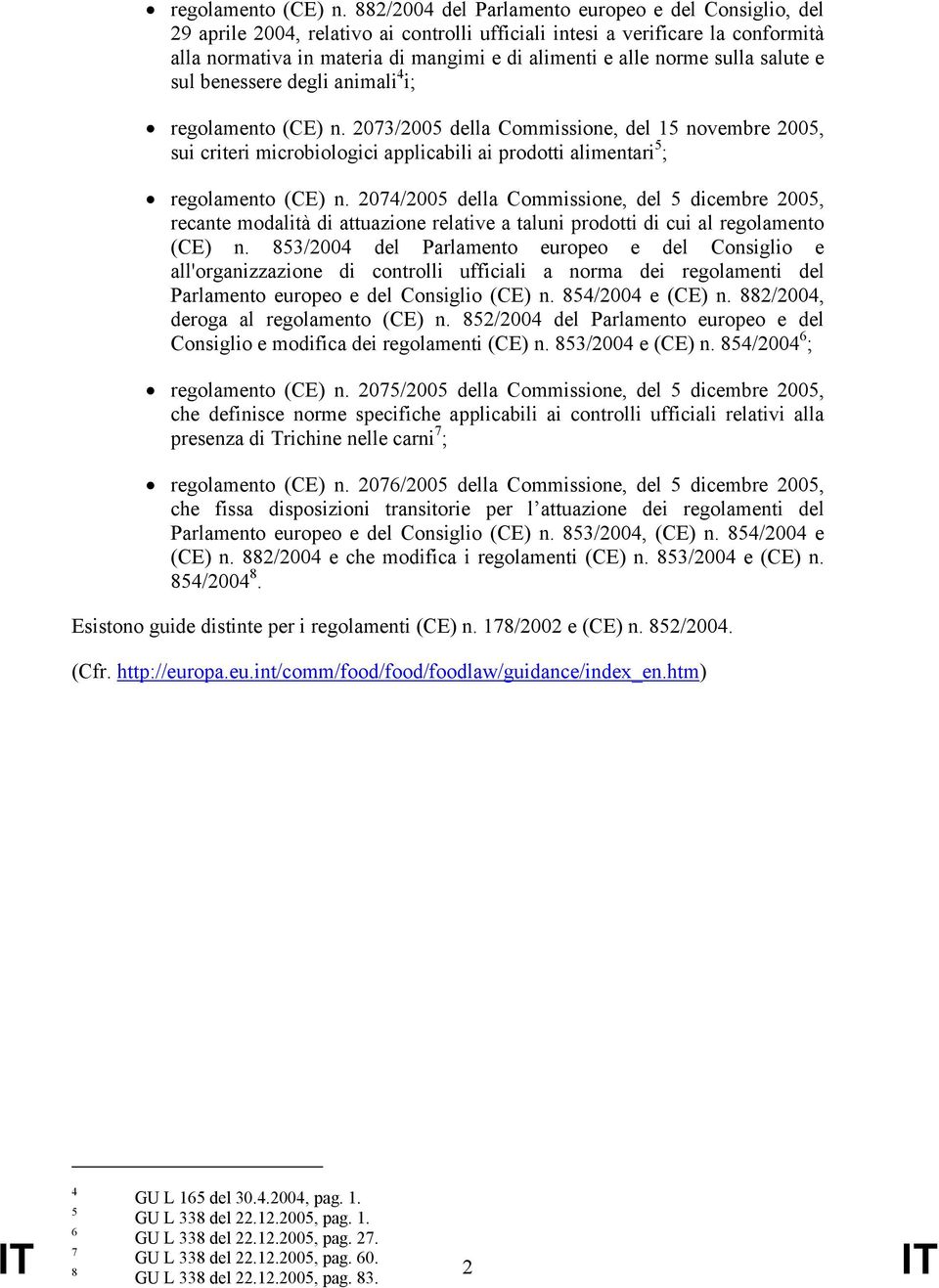 sulla salute e sul benessere degli animali 4 i;  2073/2005 della Commissione, del 15 novembre 2005, sui criteri microbiologici applicabili ai prodotti alimentari 5 ;  2074/2005 della Commissione, del