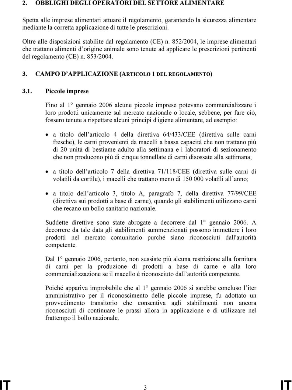 852/2004, le imprese alimentari che trattano alimenti d origine animale sono tenute ad applicare le prescrizioni pertinenti del regolamento (CE) n. 853/2004. 3.