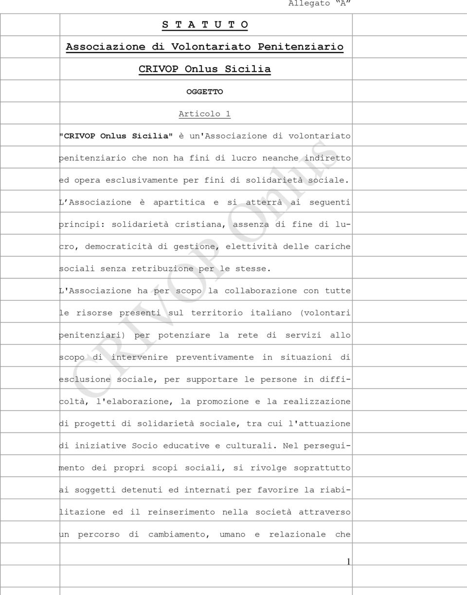 L Associazione è apartitica e si atterrà ai seguenti principi: solidarietà cristiana, assenza di fine di lucro, democraticità di gestione, elettività delle cariche sociali senza retribuzione per le