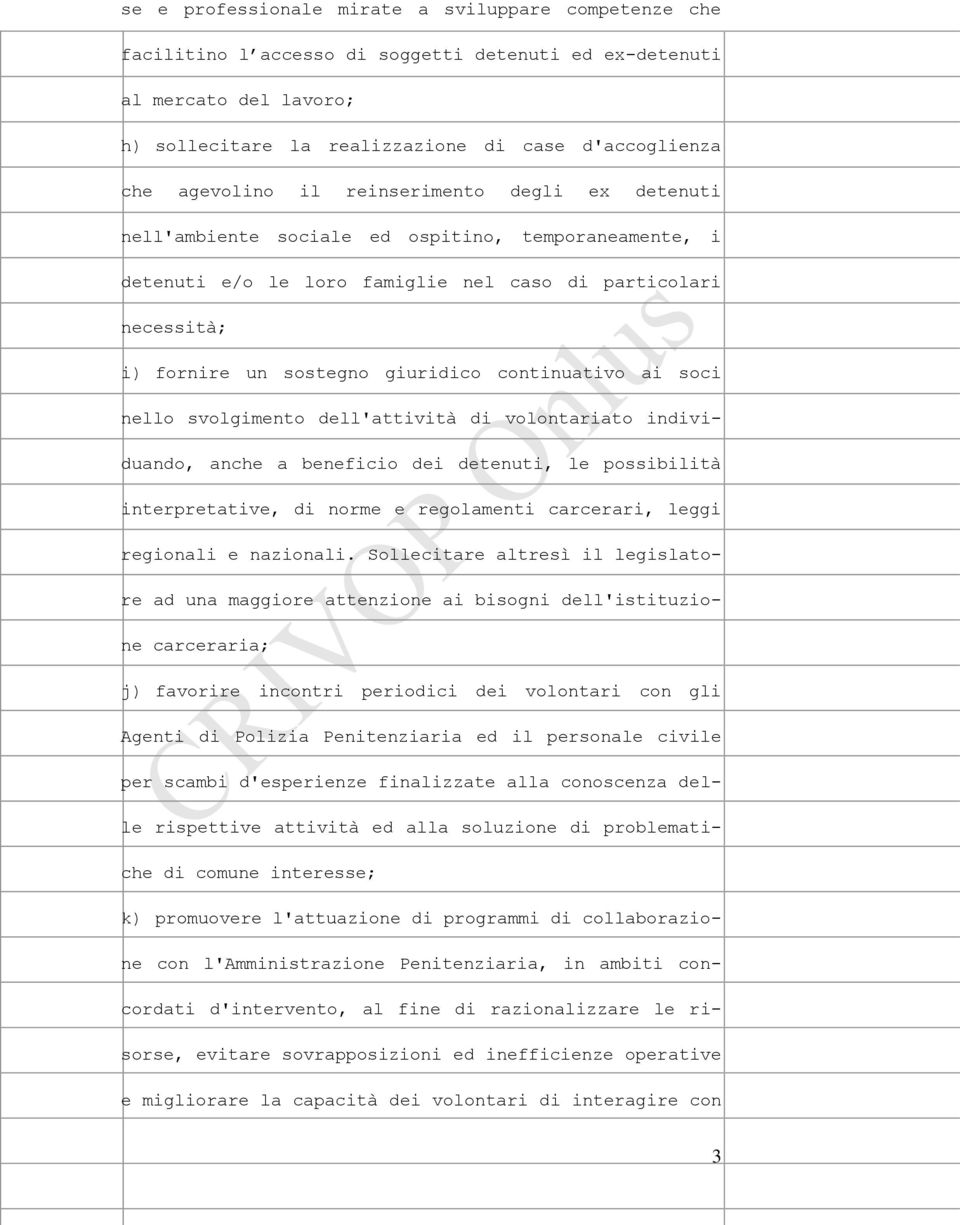 continuativo ai soci nello svolgimento dell'attività di volontariato individuando, anche a beneficio dei detenuti, le possibilità interpretative, di norme e regolamenti carcerari, leggi regionali e