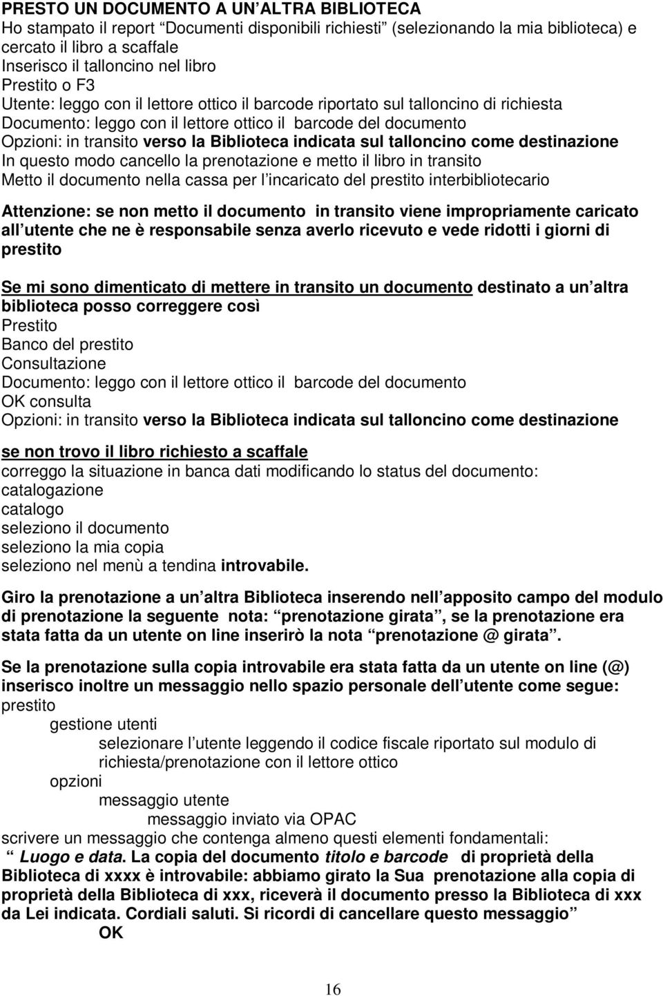 Biblioteca indicata sul talloncino come destinazione In questo modo cancello la prenotazione e metto il libro in transito Metto il documento nella cassa per l incaricato del prestito