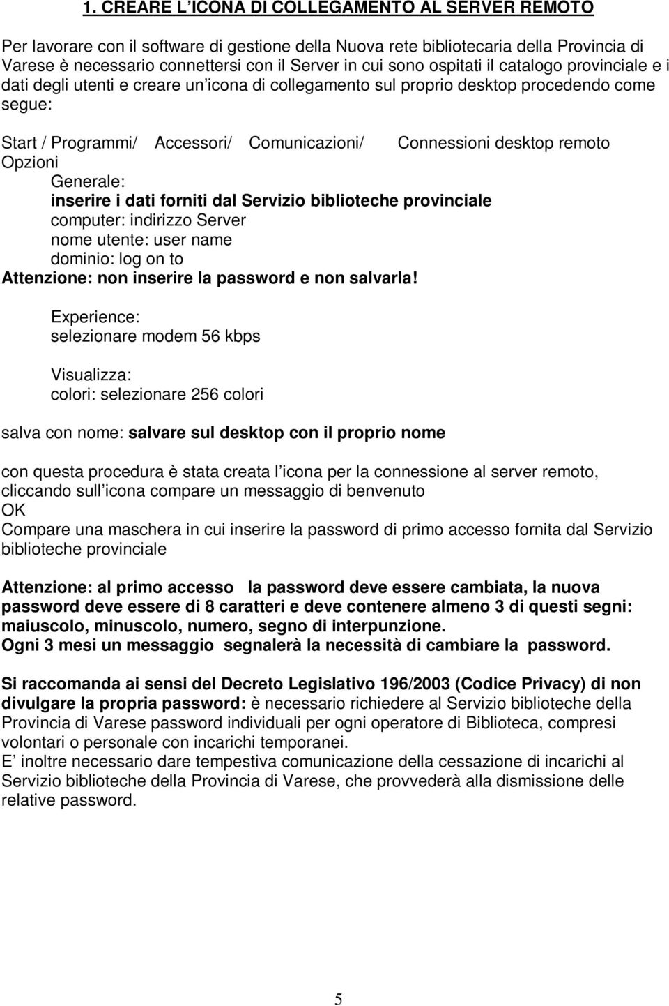 remoto Opzioni Generale: inserire i dati forniti dal Servizio biblioteche provinciale computer: indirizzo Server nome utente: user name dominio: log on to non inserire la password e non salvarla!