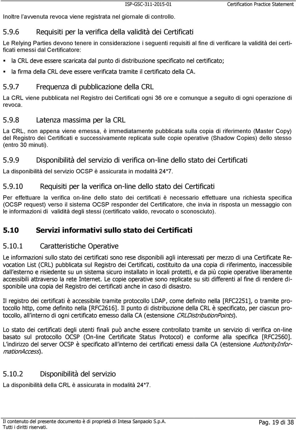 Certificatore: la CRL deve essere scaricata dal punto di distribuzione specificato nel certificato; la firma della CRL deve essere verificata tramite il certificato della CA. 5.9.