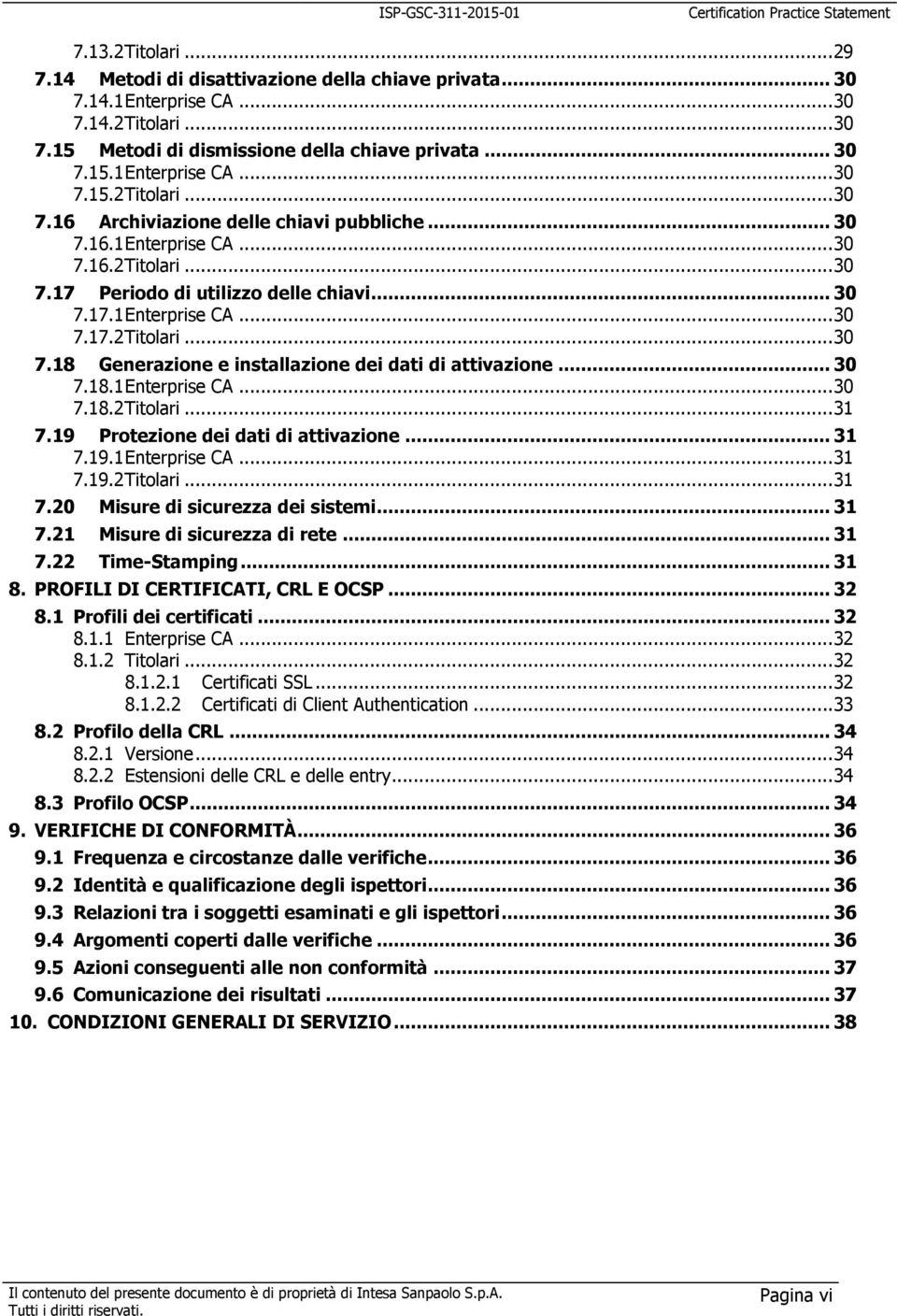 .. 30 7.18.1 Enterprise CA... 30 7.18.2 Titolari... 31 7.19 Protezione dei dati di attivazione... 31 7.19.1 Enterprise CA... 31 7.19.2 Titolari... 31 7.20 Misure di sicurezza dei sistemi... 31 7.21 Misure di sicurezza di rete.