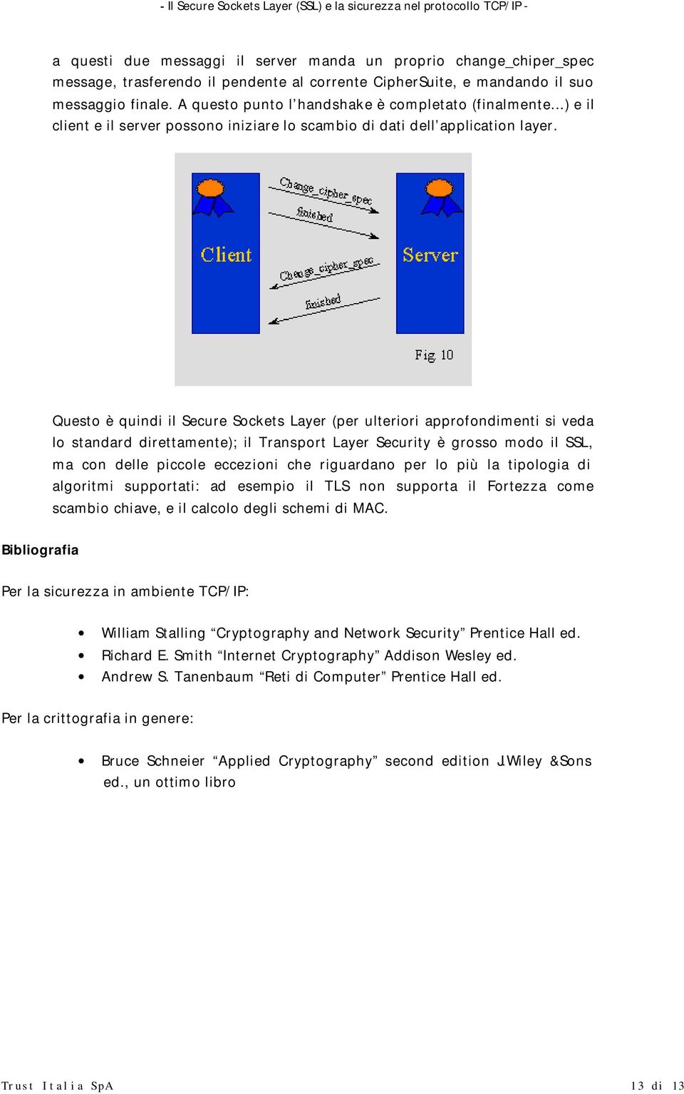 Questo è quindi il Secure Sockets Layer (per ulteriori approfondimenti si veda lo standard direttamente); il Transport Layer Security è grosso modo il SSL, ma con delle piccole eccezioni che