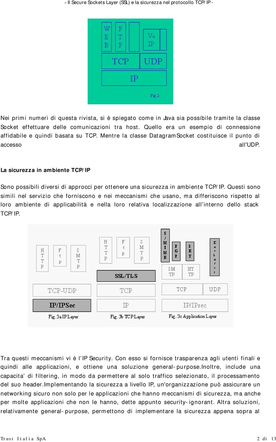 La sicurezza in ambiente TCP/IP Sono possibili diversi di approcci per ottenere una sicurezza in ambiente TCP/IP.