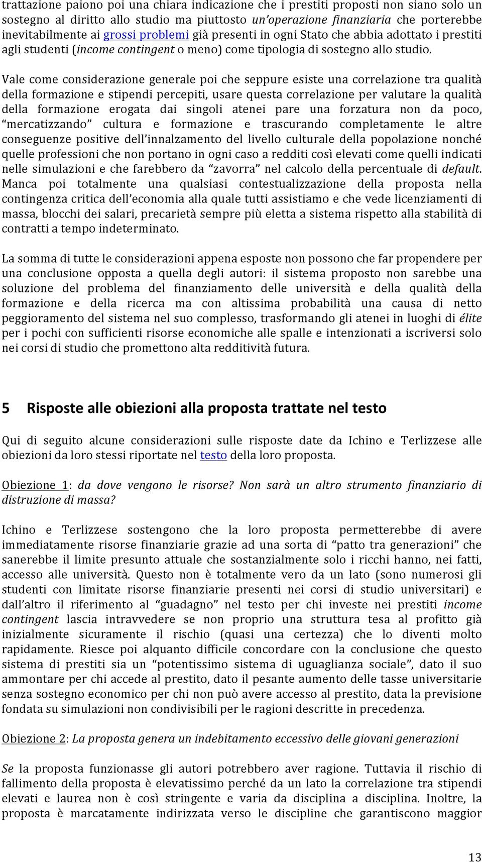 Vale come considerazione generale poi che seppure esiste una correlazione tra qualità della formazione e stipendi percepiti, usare questa correlazione per valutare la qualità della formazione erogata