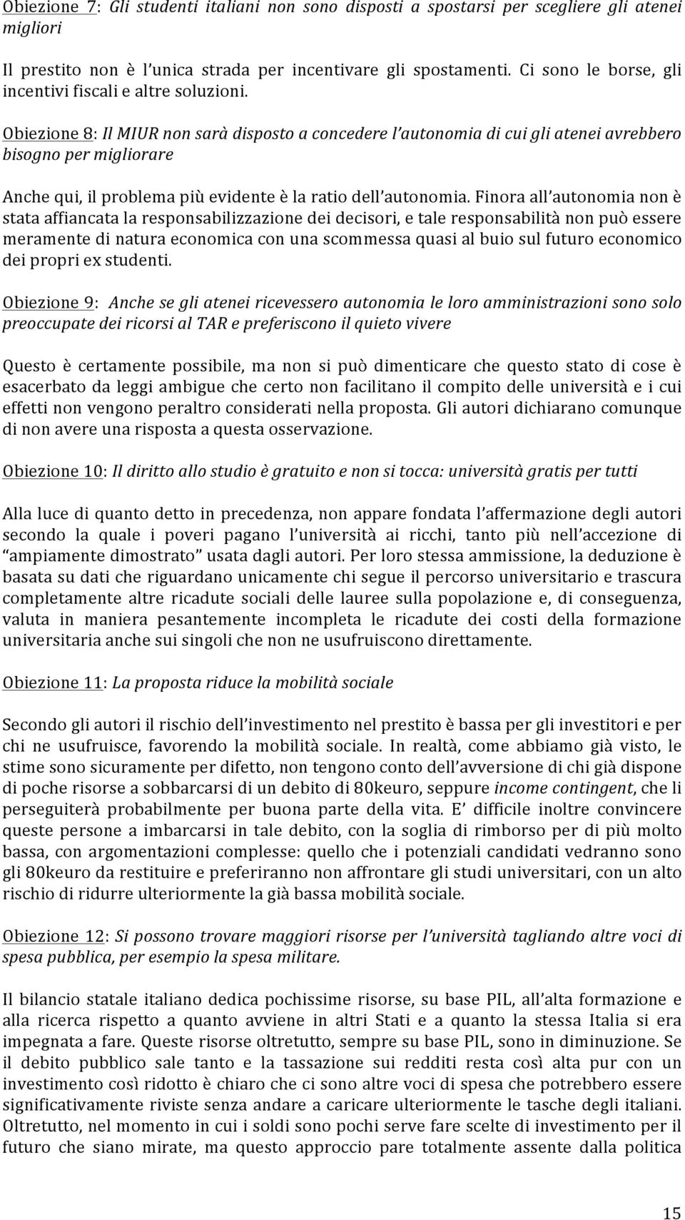 Obiezione 8: Il MIUR non sarà disposto a concedere l autonomia di cui gli atenei avrebbero bisogno per migliorare Anche qui, il problema più evidente è la ratio dell autonomia.