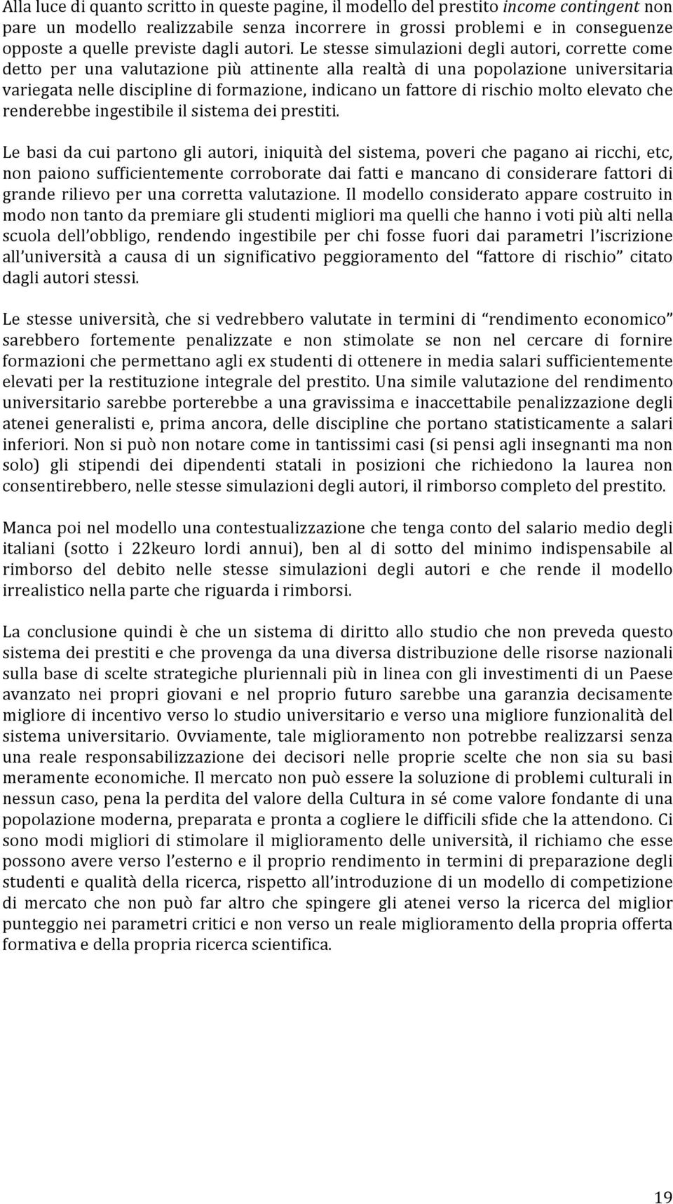 Le stesse simulazioni degli autori, corrette come detto per una valutazione più attinente alla realtà di una popolazione universitaria variegata nelle discipline di formazione, indicano un fattore di