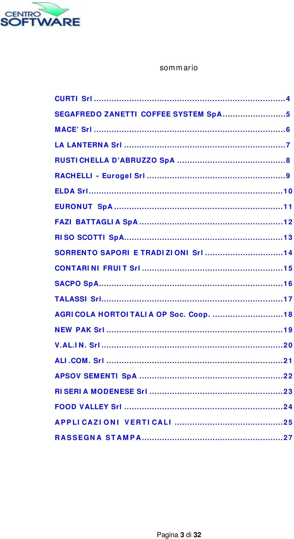 .. 14 CONTARINI FRUIT Srl... 15 SACPO SpA... 16 TALASSI Srl... 17 AGRICOLA HORTOITALIA OP Soc. Coop.... 18 NEW PAK Srl... 19 V.AL.IN. Srl... 20 ALI.