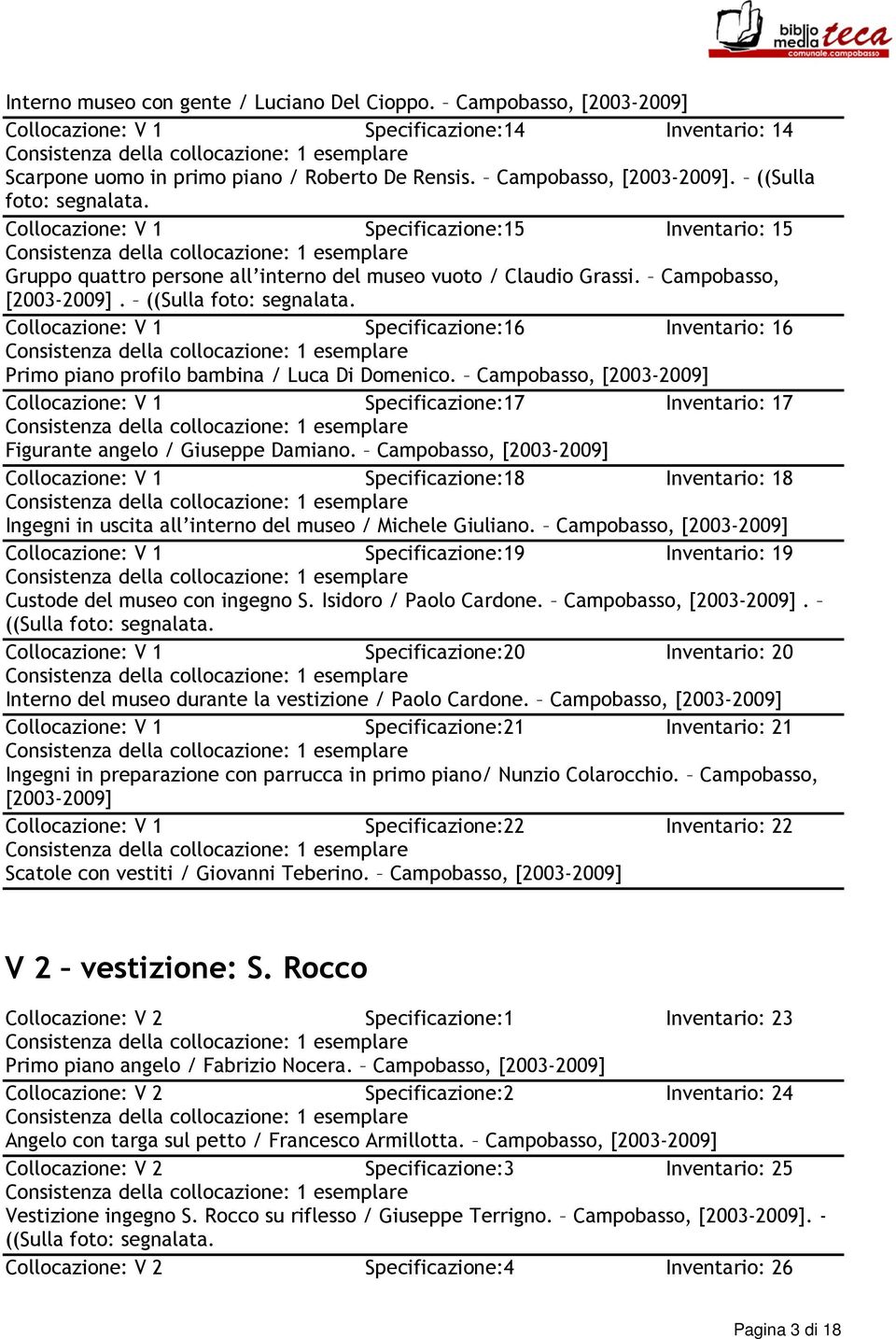 Collocazione: V 1 Specificazione:16 Inventario: 16 Primo piano profilo bambina / Luca Di Domenico. Campobasso, Collocazione: V 1 Specificazione:17 Inventario: 17 Figurante angelo / Giuseppe Damiano.