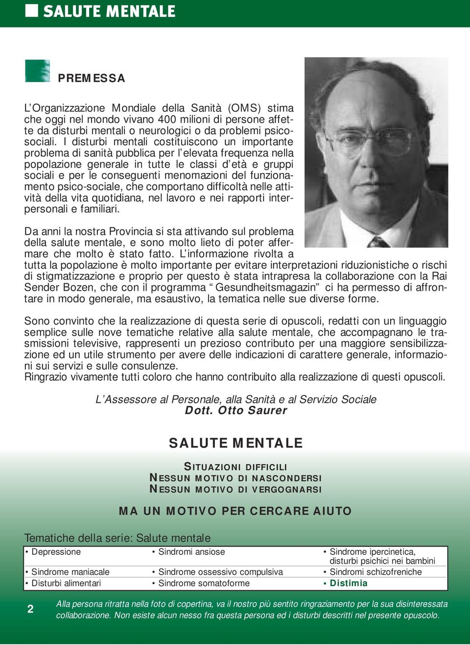 menomazioni del funzionamento psico-sociale, che comportano difficoltà nelle attività della vita quotidiana, nel lavoro e nei rapporti interpersonali e familiari.