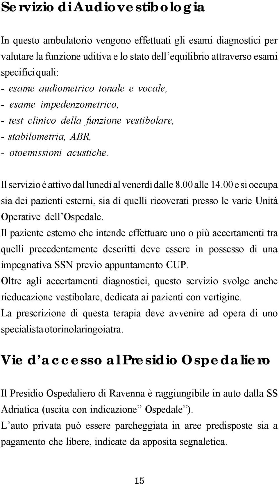 00 alle 14.00 e si occupa sia dei pazienti esterni, sia di quelli ricoverati presso le varie Unità Operative dell Ospedale.