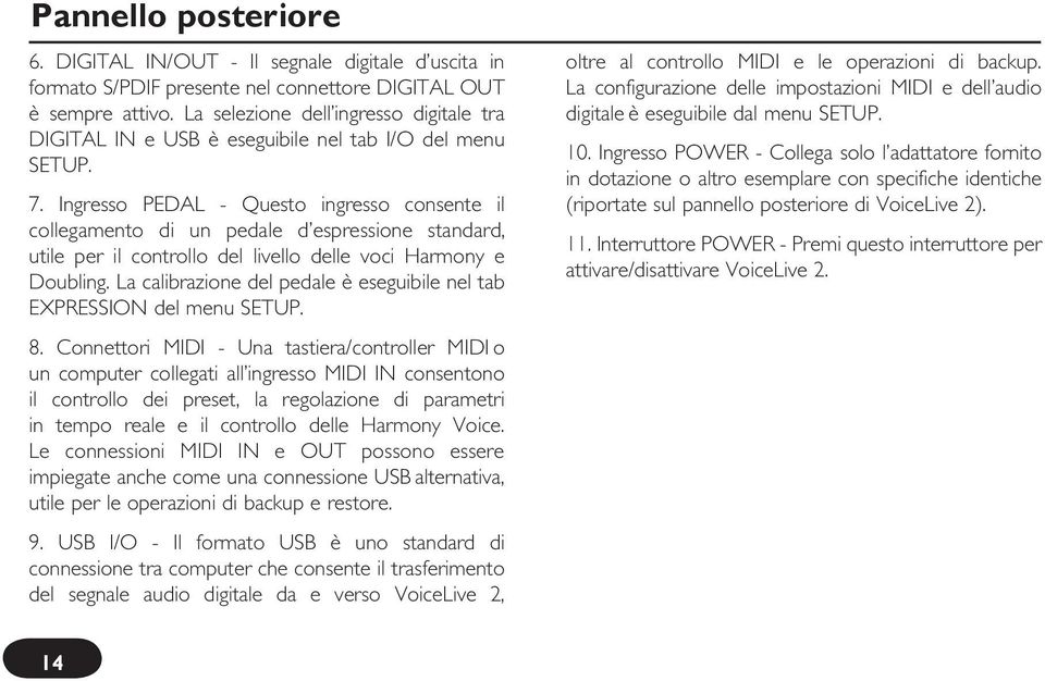 Ingresso PEDAL - Questo ingresso consente il collegamento di un pedale d espressione standard, utile per il controllo del livello delle voci Harmony e Doubling.