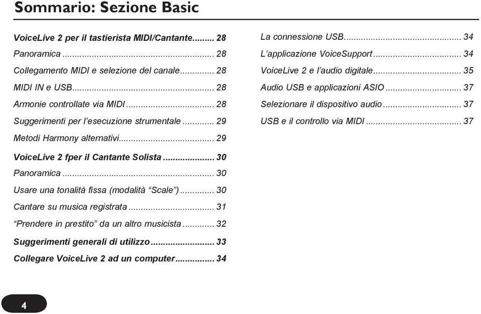 .. 35 Audio USB e applicazioni ASIO... 37 Selezionare il dispositivo audio... 37 USB e il controllo via MIDI... 37 VoiceLive 2 fper il Cantante Solista... 30 Panoramica.