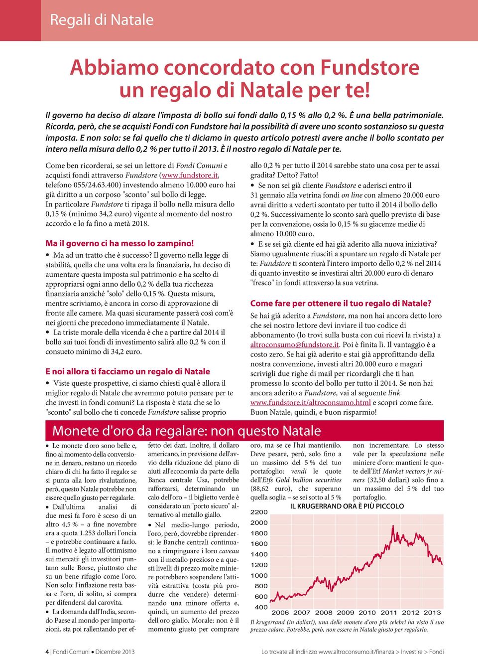 E non solo: se fai quello che ti diciamo in questo articolo potresti avere anche il bollo scontato per intero nella misura dello 0,2 % per tutto il 2013. È il nostro regalo di Natale per te.