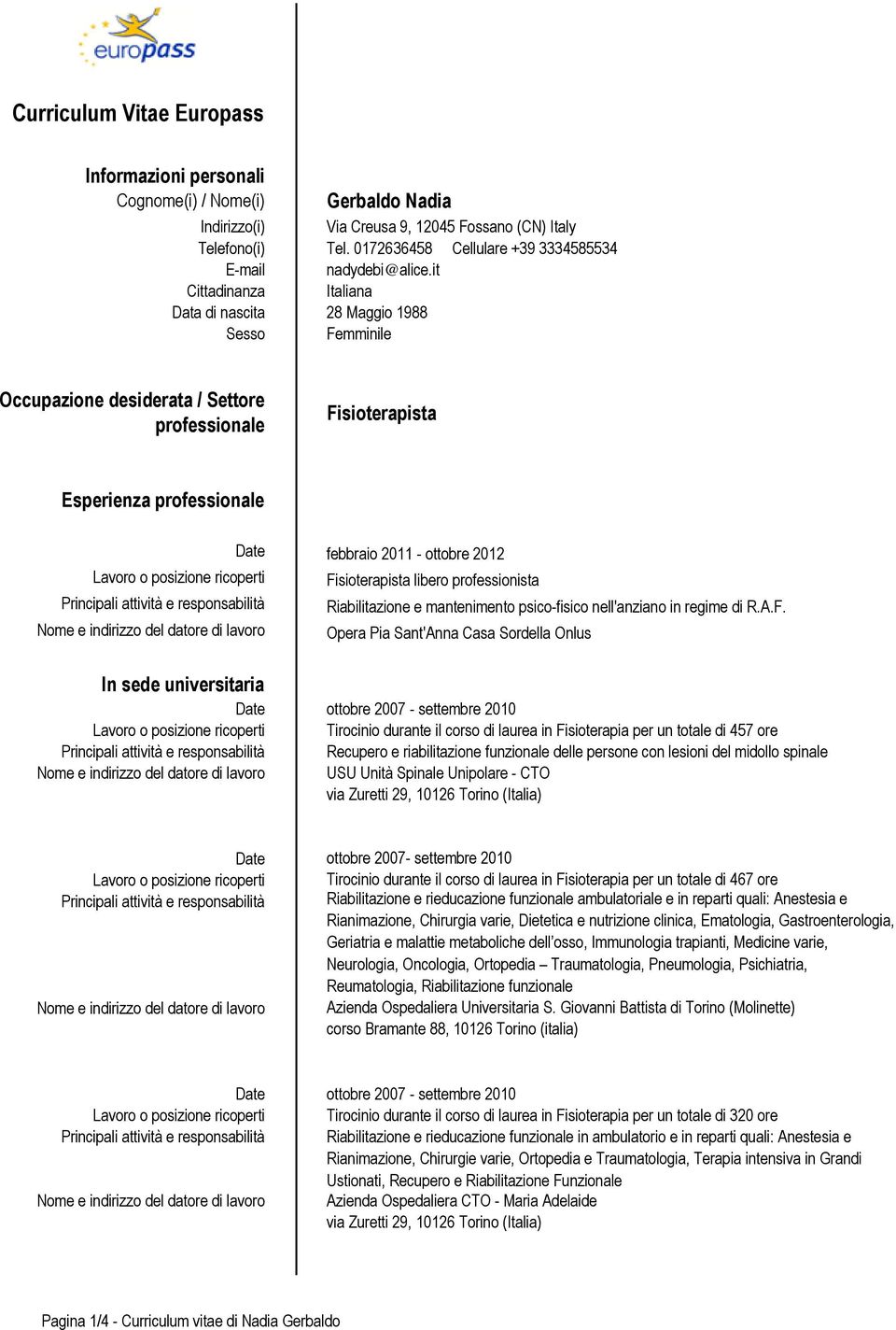 it Cittadinanza Italiana Data di nascita 28 Maggio 1988 Sesso Femminile Occupazione desiderata / Settore professionale Fisioterapista Esperienza professionale Lavoro o posizione ricoperti Principali