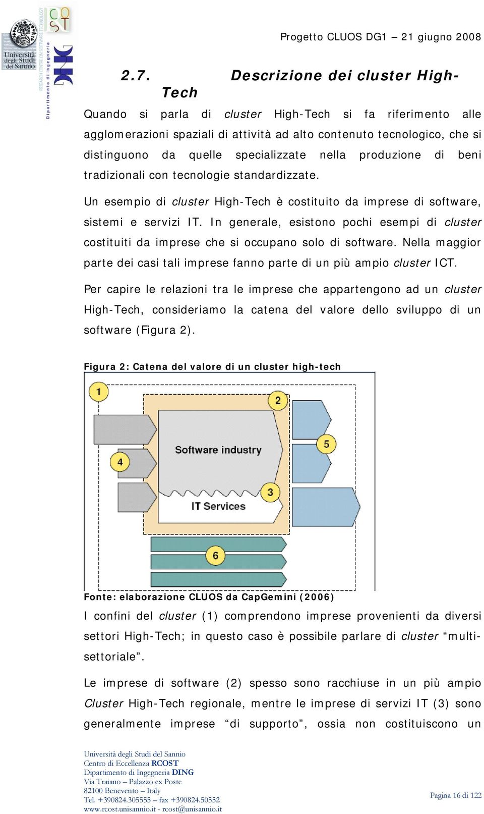 In generale, esistono pochi esempi di cluster costituiti da imprese che si occupano solo di software. Nella maggior parte dei casi tali imprese fanno parte di un più ampio cluster ICT.