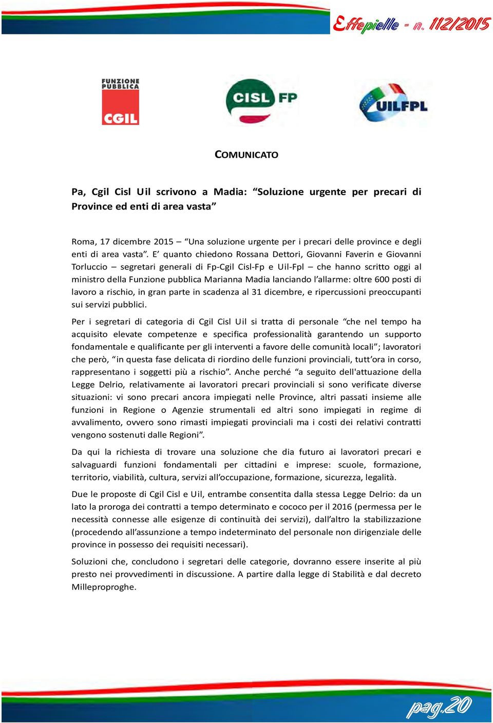 E quanto chiedono Rossana Dettori, Giovanni Faverin e Giovanni Torluccio segretari generali di Fp-Cgil Cisl-Fp e Uil-Fpl che hanno scritto oggi al ministro della Funzione pubblica Marianna Madia