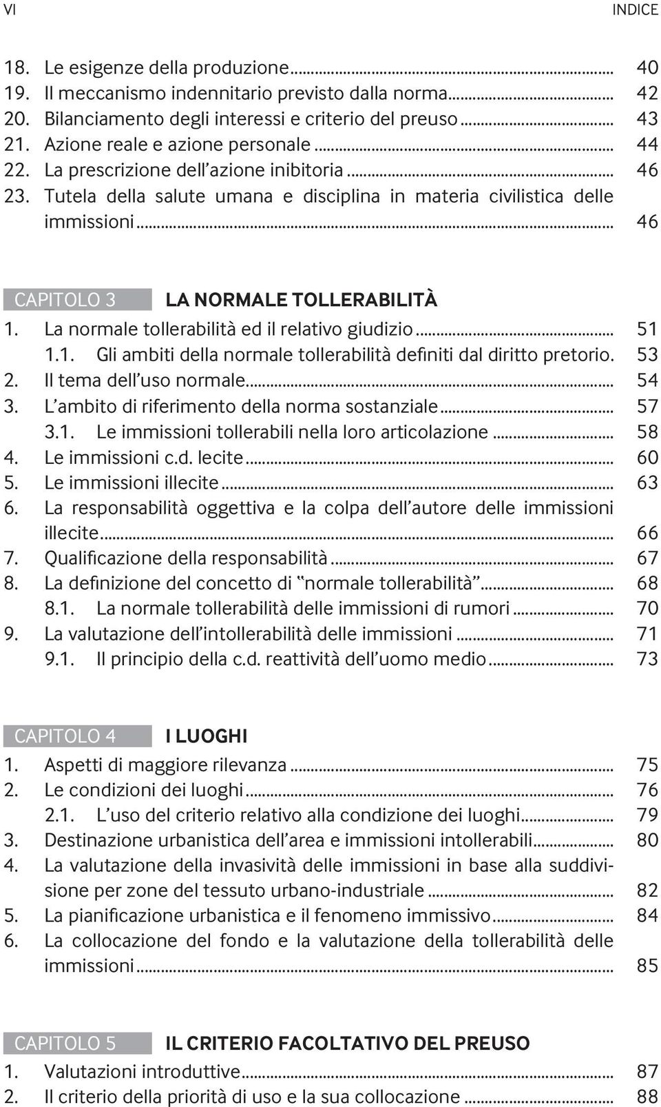 .. 46 CAPITOLO 3 LA NORMALE TOLLERABILITÀ 1. La normale tollerabilità ed il relativo giudizio... 51 1.1. Gli ambiti della normale tollerabilità definiti dal diritto pretorio. 53 2.