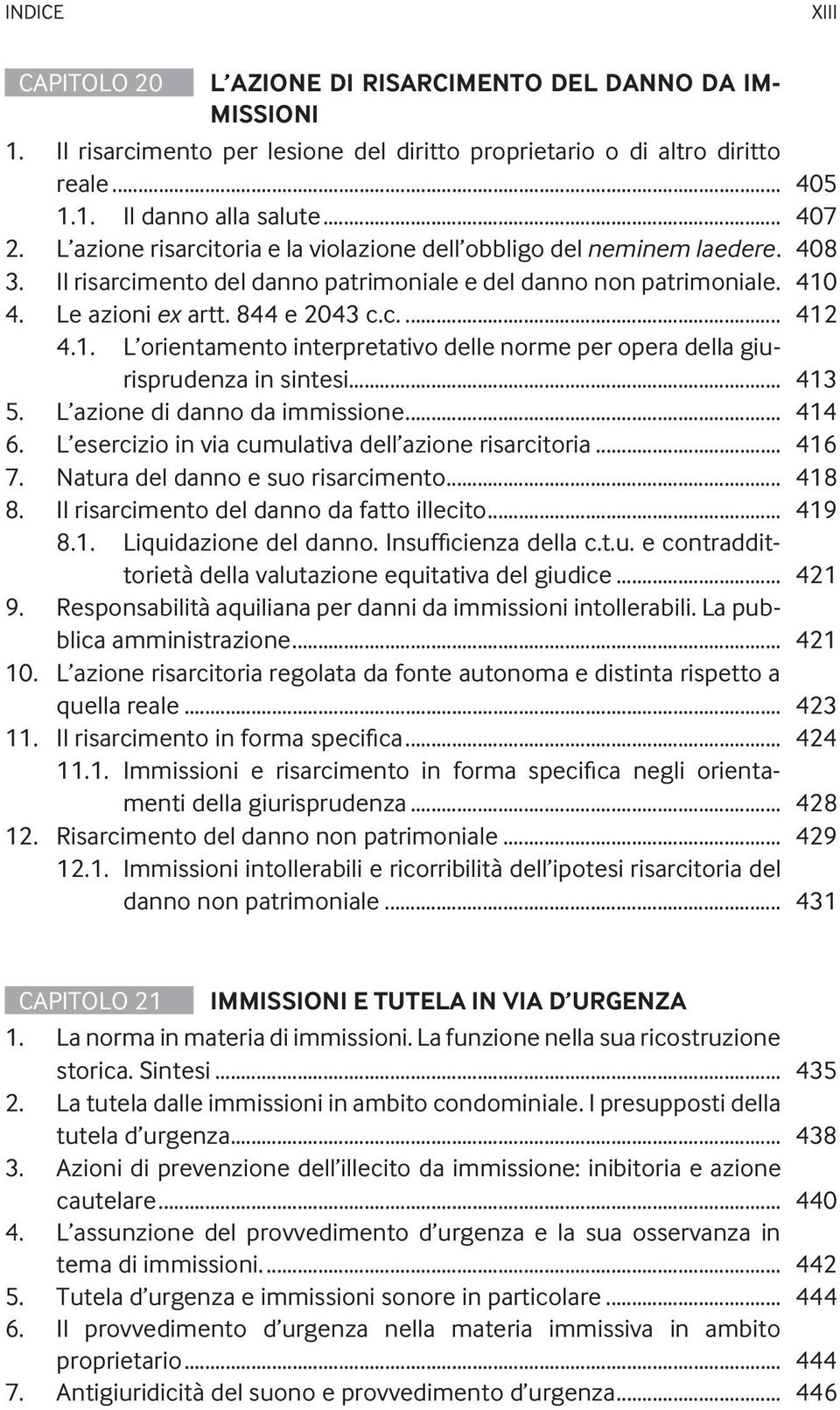 1. L orientamento interpretativo delle norme per opera della giurisprudenza in sintesi... 413 5. L azione di danno da immissione... 414 6. L esercizio in via cumulativa dell azione risarcitoria.