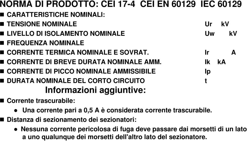 Ik ka CORRENTE DI PICCO NOMINALE AMMISSIBILE Ip DURATA NOMINALE DEL CORTO CIRCUITO t Corrente trascurabile: Informazioni aggiuntive: Una corrente pari a