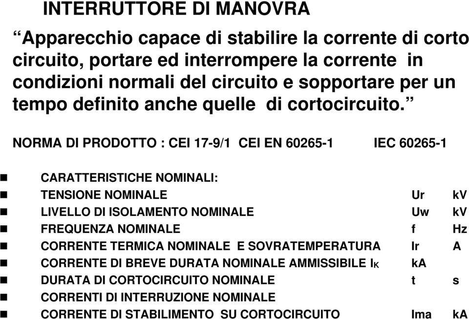 NORMA DI PRODOTTO : CEI 17-9/1 CEI EN 60265-1 IEC 60265-1 CARATTERISTICHE NOMINALI: TENSIONE NOMINALE Ur kv LIVELLO DI ISOLAMENTO NOMINALE Uw kv