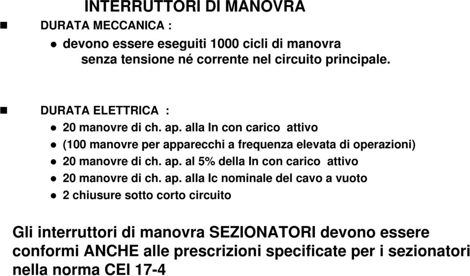 alla In con carico attivo (100 manovre per apparecchi a frequenza elevata di operazioni) 20 manovre di ch. ap. al 5% della In con carico attivo 20 manovre di ch.