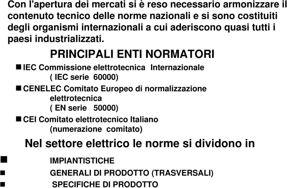 PRINCIPALI ENTI NORMATORI IEC Commissione elettrotecnica Internazionale ( IEC serie 60000) CENELEC Comitato Europeo di normalizzazione