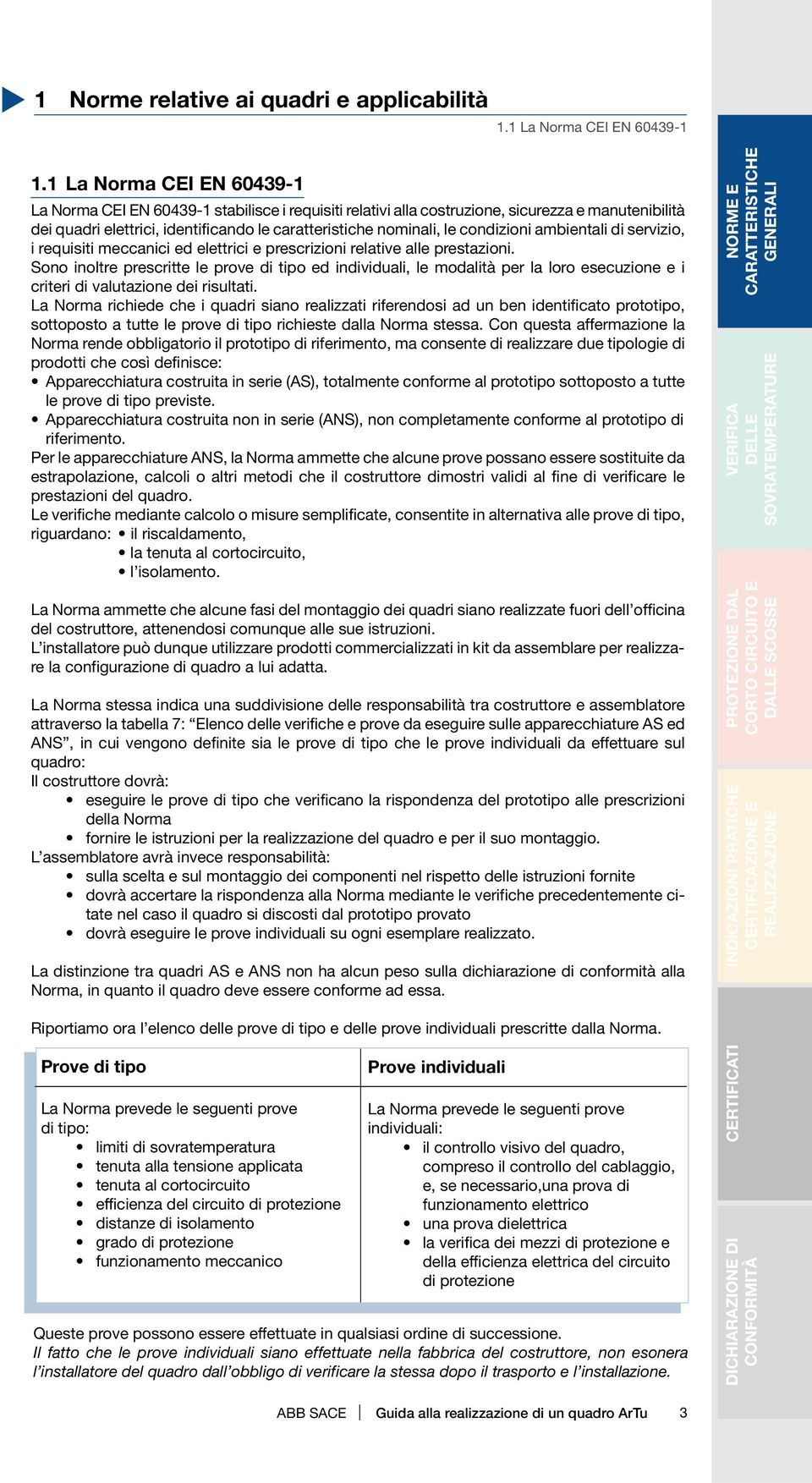 condizioni ambientali di servizio, i requisiti meccanici ed elettrici e prescrizioni relative alle prestazioni.