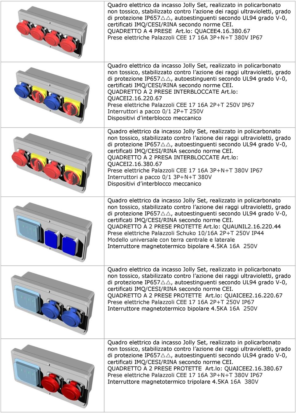 67 Interruttori a pacco 0/1 3P+N+T 380V Dispositivi d interblocco meccanico QUADRETTO A 2 PRESE PROTETTE Art.lo: QUAUNIL2.16.220.