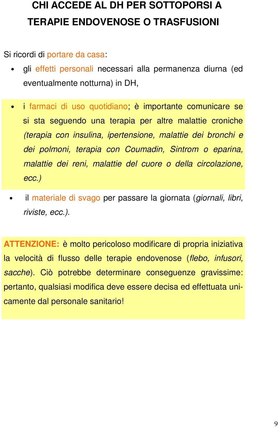 Sintrom o eparina, malattie dei reni, malattie del cuore o della circolazione, ecc.) 