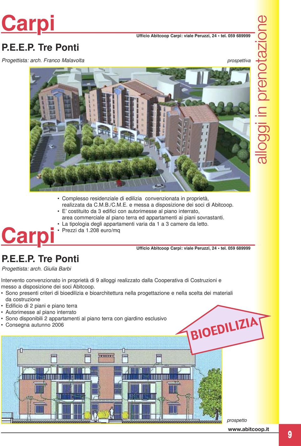 E costituito da 3 edifici con autorimesse al piano interrato, area commerciale al piano terra ed appartamenti ai piani sovrastanti. La tipologia degli appartamenti varia da 1 a 3 camere da letto.