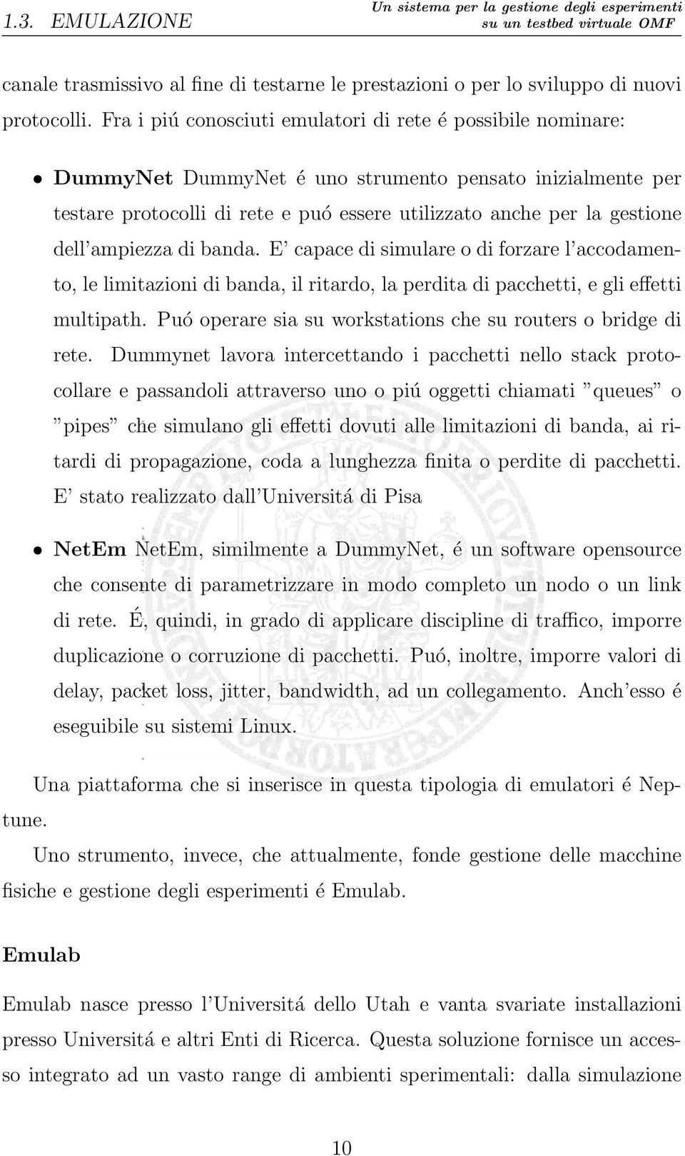 ampiezza di banda. E capace di simulare o di forzare l accodamento, le limitazioni di banda, il ritardo, la perdita di pacchetti, e gli effetti multipath.