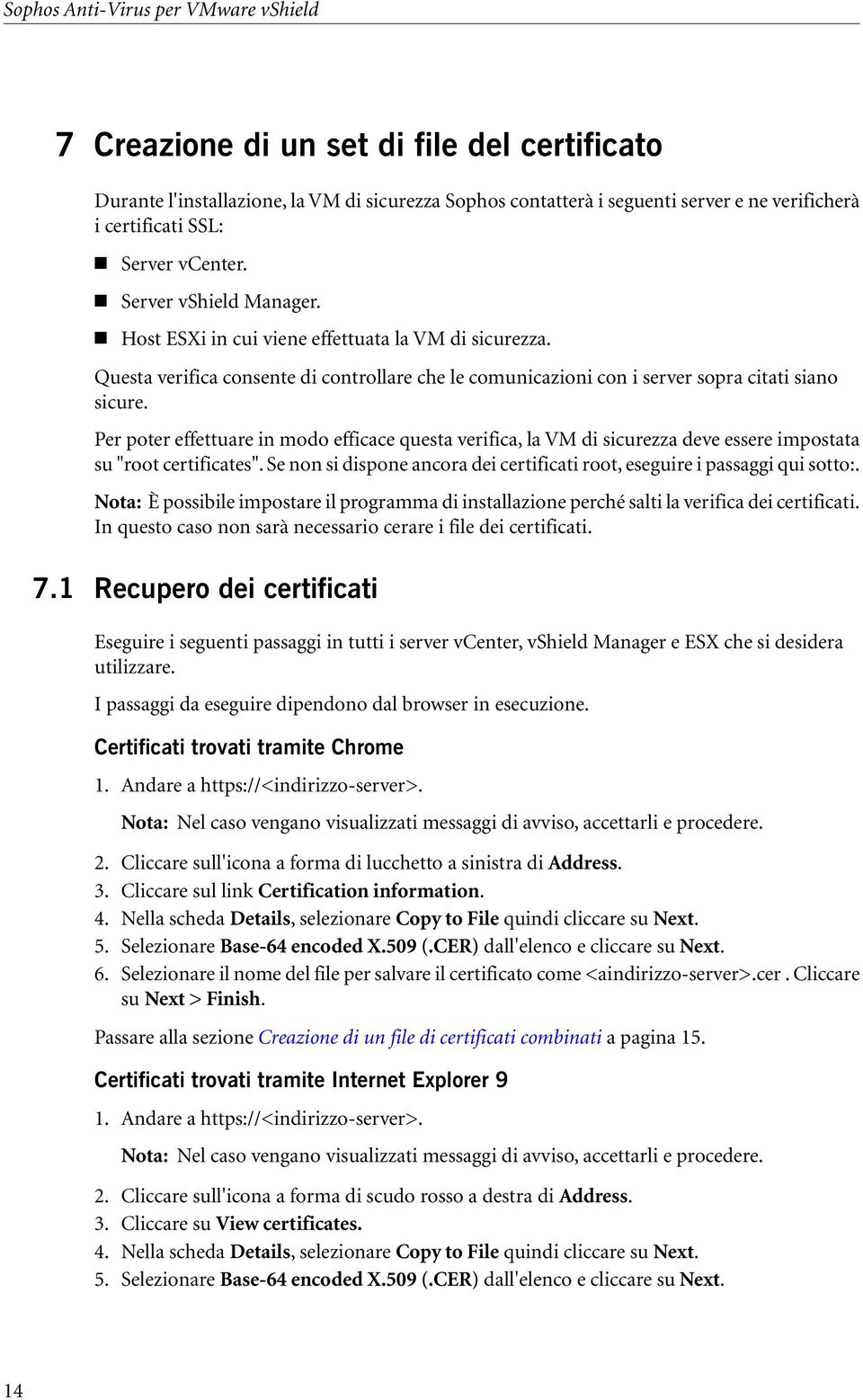 Per poter effettuare in modo efficace questa verifica, la VM di sicurezza deve essere impostata su "root certificates". Se non si dispone ancora dei certificati root, eseguire i passaggi qui sotto:.