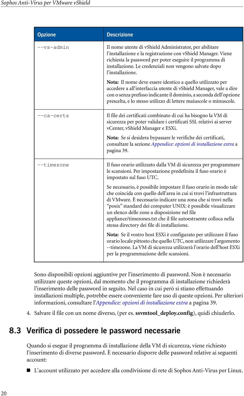 Nota: Il nome deve essere identico a quello utilizzato per accedere a all'interfaccia utente di vshield Manager, vale a dire con o senza prefisso indicante il dominio, a seconda dell'opzione