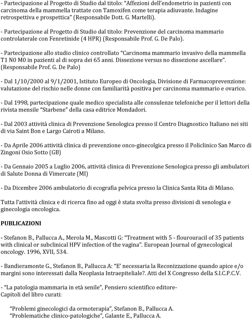 - Partecipazione al Progetto di Studio dal titolo: Prevenzione del carcinoma mammario controlaterale con Fenretinide (4 HPR) (Responsabile Prof. G. De Palo).